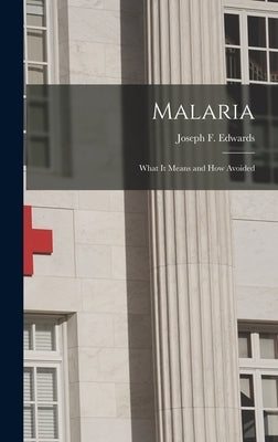 Malaria: What it Means and How Avoided by Edwards, Joseph F.