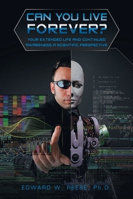 Can You Live Forever?: Your Extended Life and Continued Awareness a Scientific Perspective by Reese, Edward W.