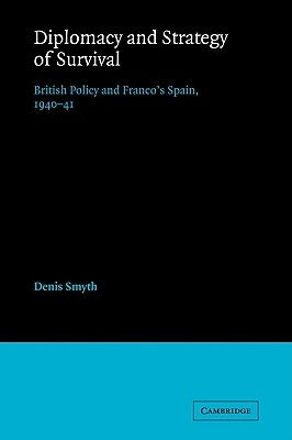 Diplomacy and Strategy of Survival: British Policy and Franco's Spain, 1940-41 by Smyth, Denis