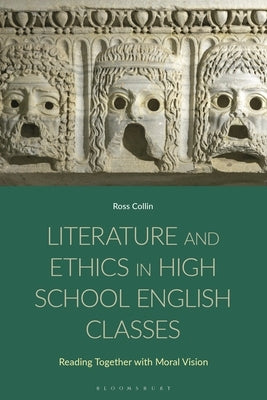 Literature and Ethics in High School English Classes: Reading Together with Moral Vision by Collin, Ross