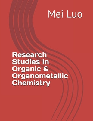 Research Studies in Organic & Organometallic Chemistry: by Mei Luo by Luo, Mei