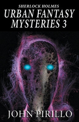 Sherlock Holmes Urban Fantasy Mysteries 3 by Pirillo, John