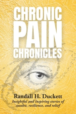 Chronic Pain Chronicles: Insightful and inspiring stories of resolve, resilience, and relief by Furlan, Andrea