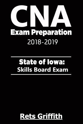 CNA Exam Preparation 2018-2019: State of Iowa Skills board Exam: CNA Exam review by Griffith, Rets