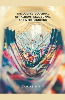 The Complete Journal of Fashion Retail Buying and Merchandising by Nesbitt, Charles