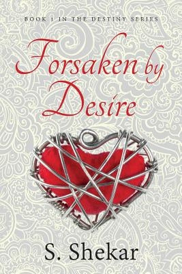 Forsaken by Desire by Shekar, S.