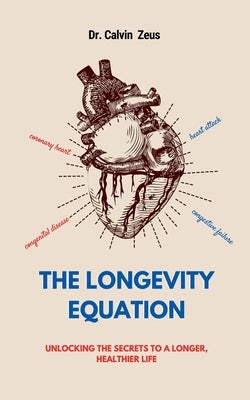 The Longevity Equation: Unlocking the Secrets to a Longer, Healthier Life by Zeus, Calvin