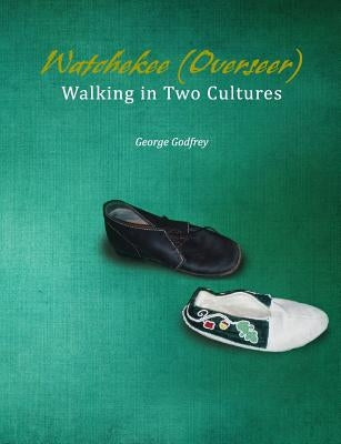 Watchekee (Overseer): Walking in Two Cultures by Godfrey, George