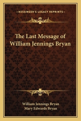 The Last Message of William Jennings Bryan by Bryan, William Jennings