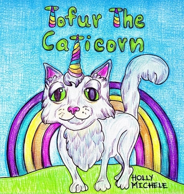 Tofur the Caticorn: A Story of Self-discovery That Encourages High Self-esteem by Michele, Holly