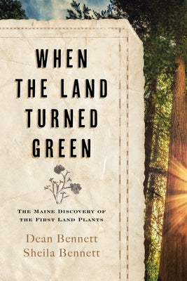 When the Land Turned Green: The Maine Discovery of the First Land Plants by Bennett, Dean
