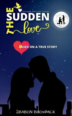The Sudden Love: A Promise That Lasts Forever by Bhowmick, Babon