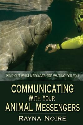 Communicating with Your Animal Messengers by Noire, Rayna