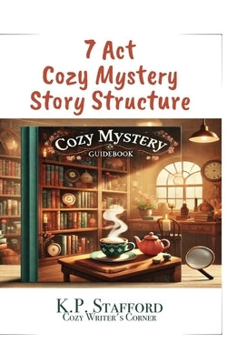7 Act Cozy Mystery Structure by Stafford, K. P.