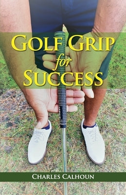 Golf Grip for Success by Calhoun, Charles