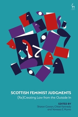 Scottish Feminist Judgments: (Re)Creating Law from the Outside in by Cowan, Sharon