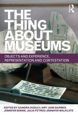 The Thing about Museums: Objects and Experience, Representation and Contestation by Dudley, Sandra