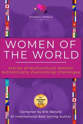 Women of the World: Stories of Multicultural Women Authentically Overcoming Challenges by Ballard, Elle
