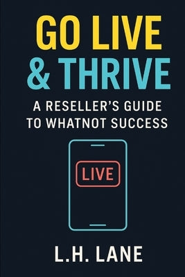 Go Live & Thrive: A Reseller's Guide to Whatnot Success by Lane, L. H.
