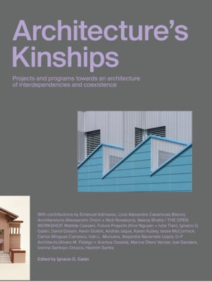 Architecture's Kinships: Projects and Programs Towards an Architecture of Interdependencies and Coexistence by Galán, Ignacio G.