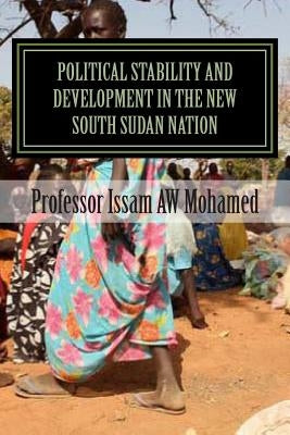 Political Stability and Development in the New South Sudan Nation by Mohamed, Issam Aw