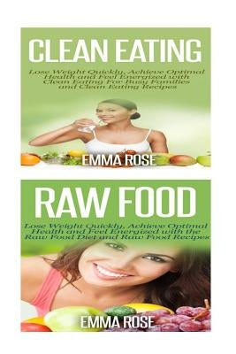 Clean Eating: Raw Food: Natural Weight Loss - Clean Food & Plant Based Diet to Increase Energy & Lose Weight Without Dieting by Rose, Emma