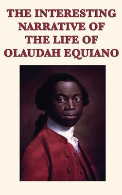 The Interesting Narrative of the Life of Olaudah Equiano: A Firsthand Account of the Atlantic Slave Trade by Equiano, Olaudah