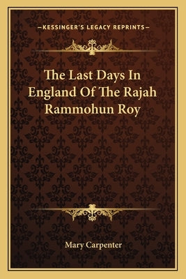 The Last Days In England Of The Rajah Rammohun Roy by Carpenter, Mary