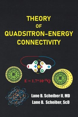 Theory of Quadsitron-Energy Connectivity by Scheiber, Lane B., II