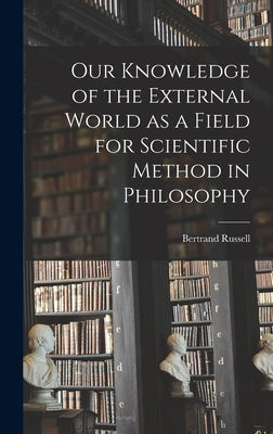 Our Knowledge of the External World as a Field for Scientific Method in Philosophy by Russell, Bertrand
