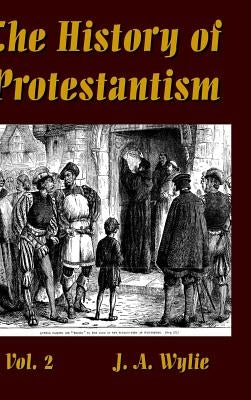 The History of Protestantism Vol. 2 by Wylie, J. a.