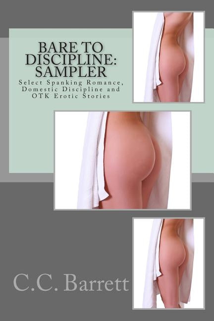 Bare to Discipline: Sampler: Select Spanking Romance, Domestic Discipline and Otk Erotic Stories by Barrett, C. C.