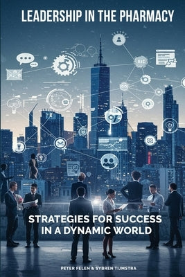 Leadership In The Pharmacy: Strategies For Success In A Dynamic World by Tijmstra, Sybren
