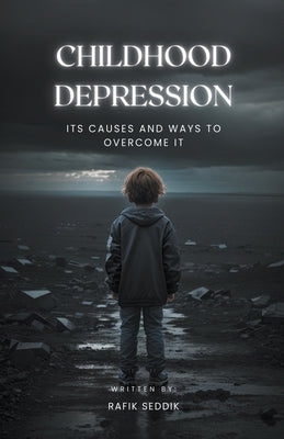 Childhood Depression: Its Causes and Ways to Overcome It by Seddik, Rafik
