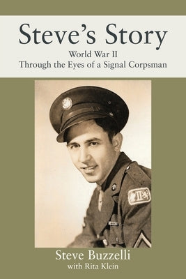 Steve's Story: World War II Through the Eyes of a Signal Corpsman by Buzzelli, Steve