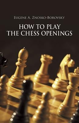 How to Play the Chess Openings by Znosko-Borovsky, Eugene