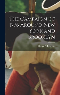 The Campaign of 1776 Around New York and Brooklyn by Johnston, Henry P.