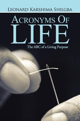 Acronyms of Life: The ABC of a Living Purpose by Shilgba, Leonard Karshima
