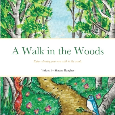 A Walk in the Woods: Enjoy colouring your own walk in the woods. by Haughey, Shauna