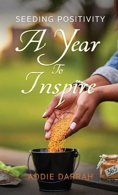 Seeding Positivity: A Year To Inspire by Darrah, Addie