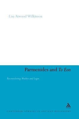 Parmenides and to Eon: Reconsidering Muthos and Logos by Wilkinson, Lisa Atwood