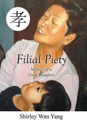 Filial Piety: Memoir of a Good Daughter by Yang, Shirley