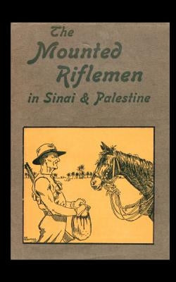 Mounted Riflemen in Sinai and Palestine. the Story of New Zealand OS Crusaders by Moore, A. Briscoe