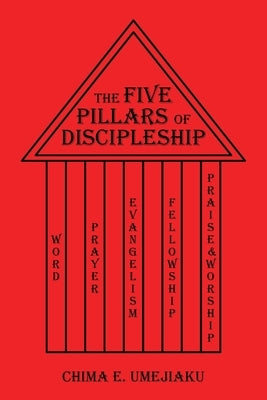 The Five Pillars of Discipleship by Umejiaku, Chima E.