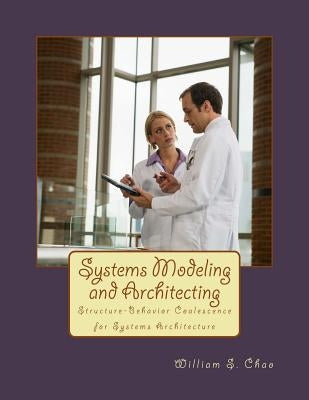 Systems Modeling and Architecting: Structure-Behavior Coalescence for Systems Architecture by Chao, William S.