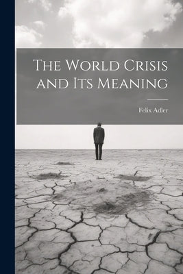 The World Crisis and Its Meaning by Adler, Felix