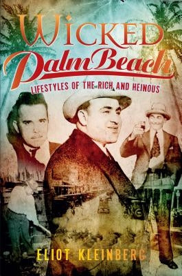 Wicked Palm Beach:: Lifestyles of the Rich and Heinous by Kleinberg, Eliot