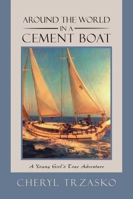 Around the World in a Cement Boat: A Young Girl's True Adventure by Trzasko, Cheryl