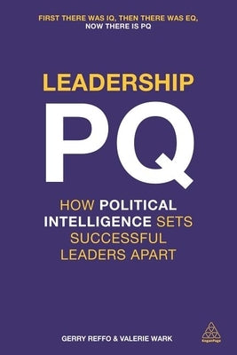 Leadership Pq: How Political Intelligence Sets Successful Leaders Apart by Reffo, Gerry