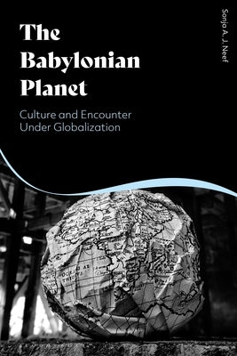 The Babylonian Planet: Culture and Encounter Under Globalization by Neef, Sonja